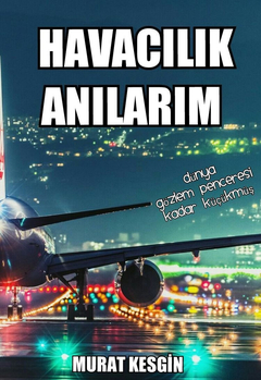 Havacılık Anılarım - Eski Bir Kabin Memurunun maceraları