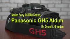 Neden Sony A6500ü sattım ve Panasonic Lumix GH5 Aldım En Önemli 10 Sebep