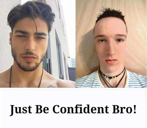 Just be confident bro- Sadece kendin ol (Black Pill)