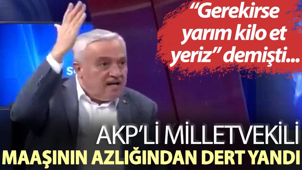 “Gerekirse yarım kilo et yeriz” diyen AKP’li Zülfü Demirbağ: Utanıyorum, danışmanlarıma borçlandım.