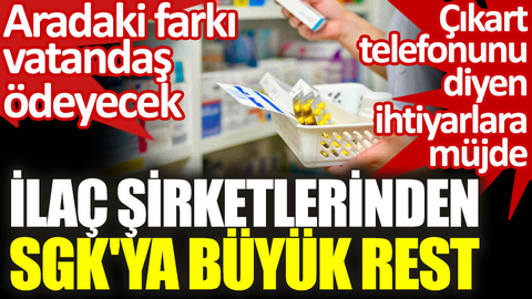 İlaç şirketlerinden SGK'ya rest! Çıkart telefonunu diyen ihtiyarlara müjde: Farkı vatandaş ödeyecek